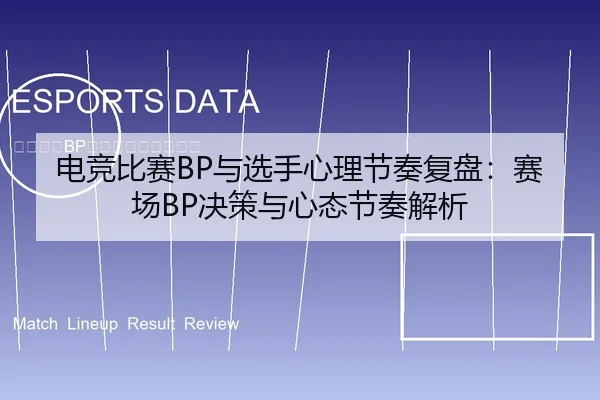 电竞比赛BP与选手心理节奏复盘：赛场BP决策与心态节奏解析